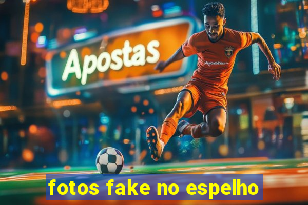 fotos fake no espelho